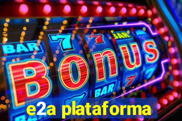 e2a plataforma